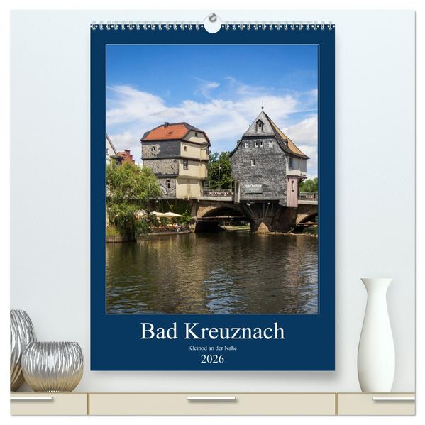 Bad Kreuznach - Kleinod an der Nahe. (hochwertiger Premium Wandkalender 2026 DIN A2 hoch) Kunstdruck in Hochglanz