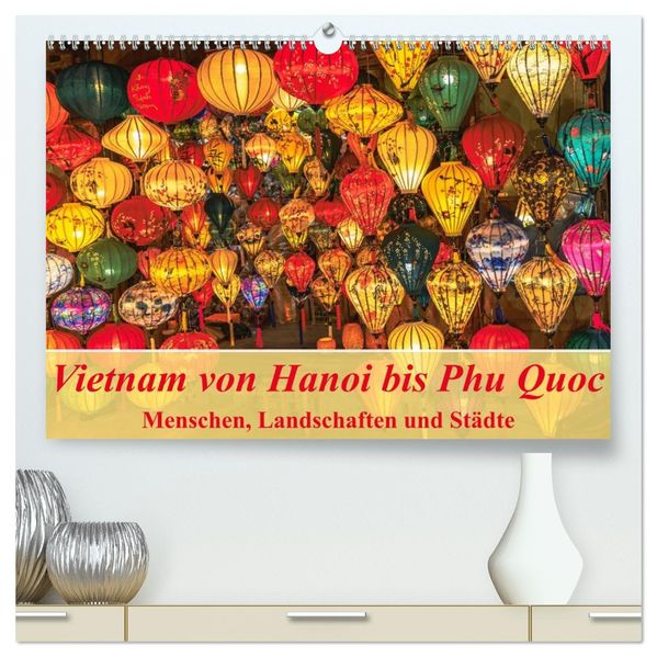 Vietnam von Hanoi bis Phu Quoc Menschen Landschaften und Städte (hochwertiger Premium Wandkalender 2026 DIN A2 quer) Kunstdruck in Hochglanz