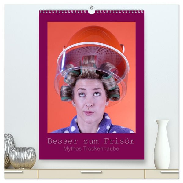 Besser zum Frisör - Mythos Trockenhaube (hochwertiger Premium Wandkalender 2026 DIN A2 hoch) Kunstdruck in Hochglanz