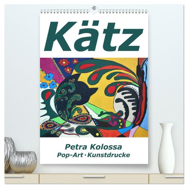 Kätz Petra Kolossa Pop-Art-Kunstdrucke (hochwertiger Premium Wandkalender 2026 DIN A2 hoch) Kunstdruck in Hochglanz