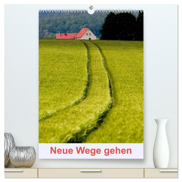 Neue Wege gehen (hochwertiger Premium Wandkalender 2026 DIN A2 hoch) Kunstdruck in Hochglanz