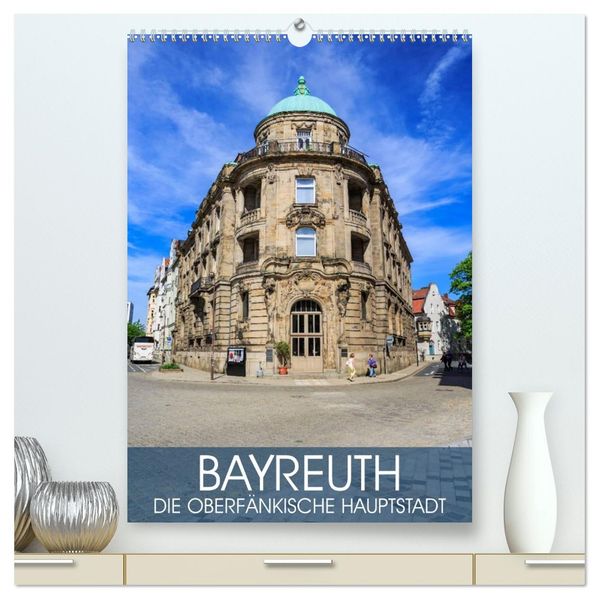 Bayreuth - die oberfränkische Hauptstadt (hochwertiger Premium Wandkalender 2026 DIN A2 hoch) Kunstdruck in Hochglanz