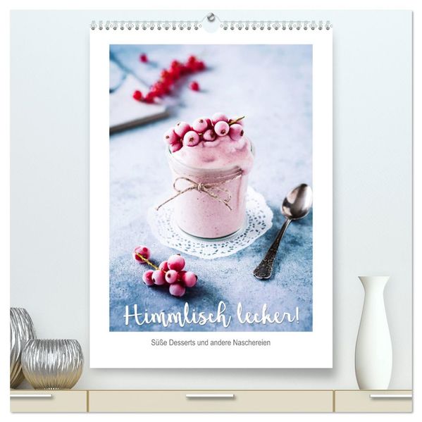 Himmlisch lecker! Süße Desserts und andere Naschereien (hochwertiger Premium Wandkalender 2026 DIN A2 hoch) Kunstdruck in Hochglanz