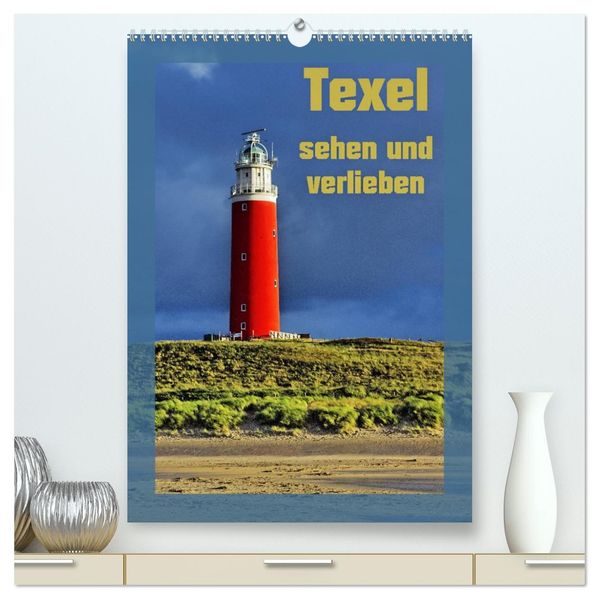 Texel sehen und verlieben (hochwertiger Premium Wandkalender 2026 DIN A2 hoch) Kunstdruck in Hochglanz