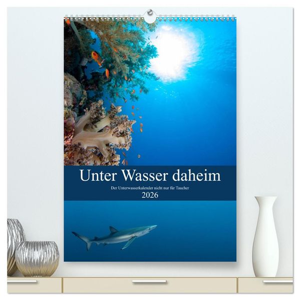 Unter Wasser daheim (hochwertiger Premium Wandkalender 2026 DIN A2 hoch) Kunstdruck in Hochglanz