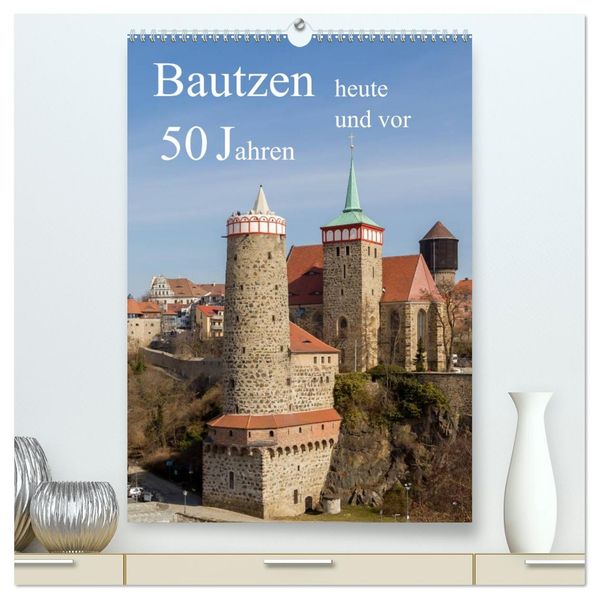 Bautzen vor 50 Jahren und heute (hochwertiger Premium Wandkalender 2026 DIN A2 hoch) Kunstdruck in Hochglanz