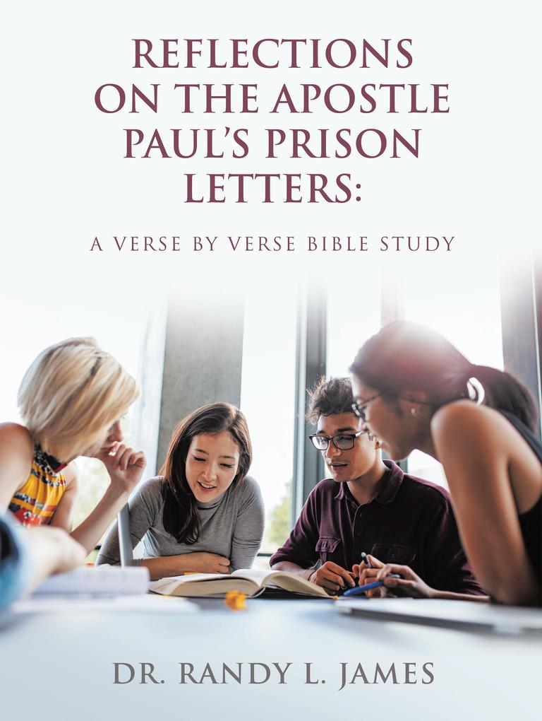 Reflections on the Apostle Paul's Prison Letters: A Verse by Verse Bible Study