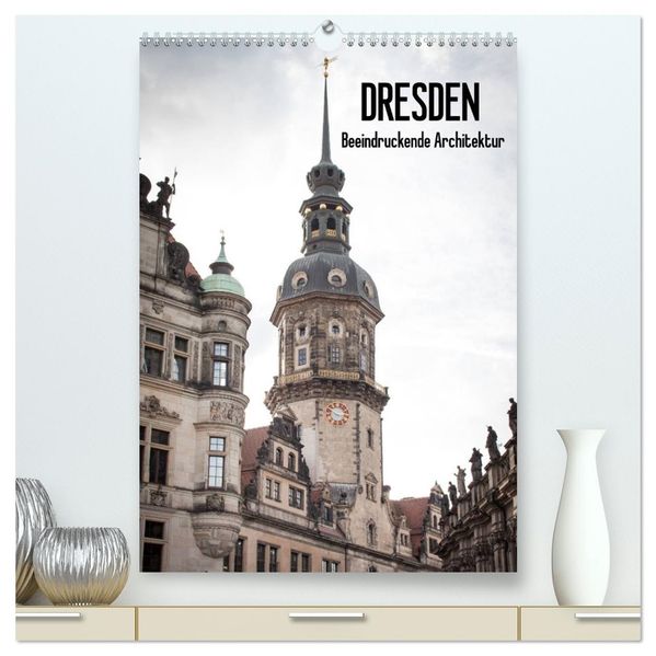 Dresden - Beeindruckende Architektur (hochwertiger Premium Wandkalender 2026 DIN A2 hoch) Kunstdruck in Hochglanz