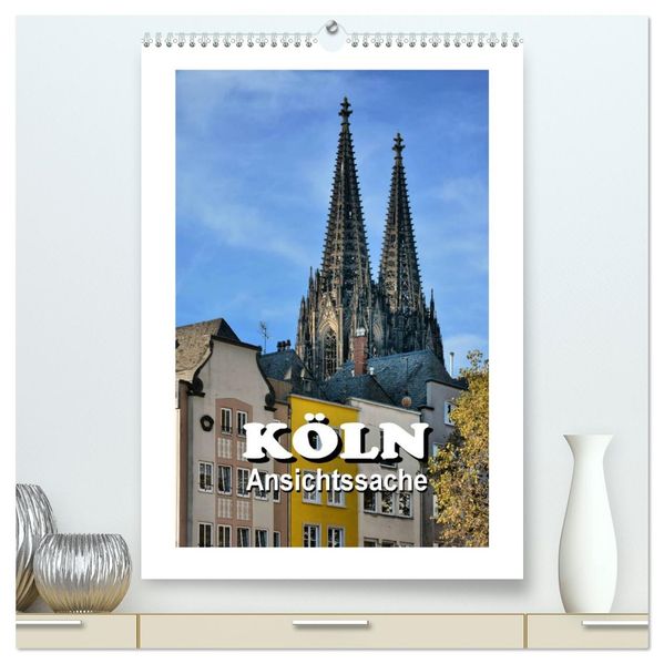 Köln - Ansichtssache (hochwertiger Premium Wandkalender 2026 DIN A2 hoch) Kunstdruck in Hochglanz