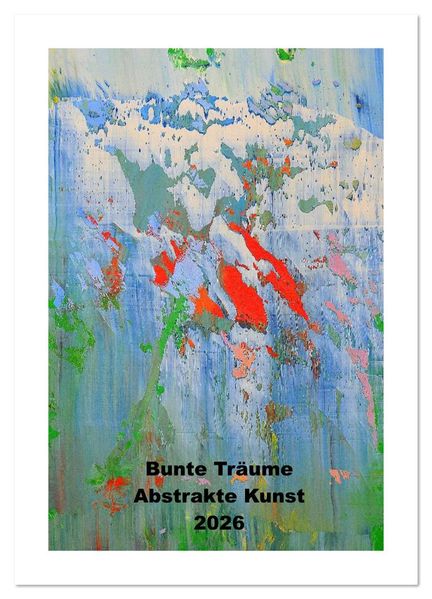 Bunte Träume - Abstrakte Kunst (Wandkalender 2026 DIN A4 hoch) CALVENDO Monatskalender