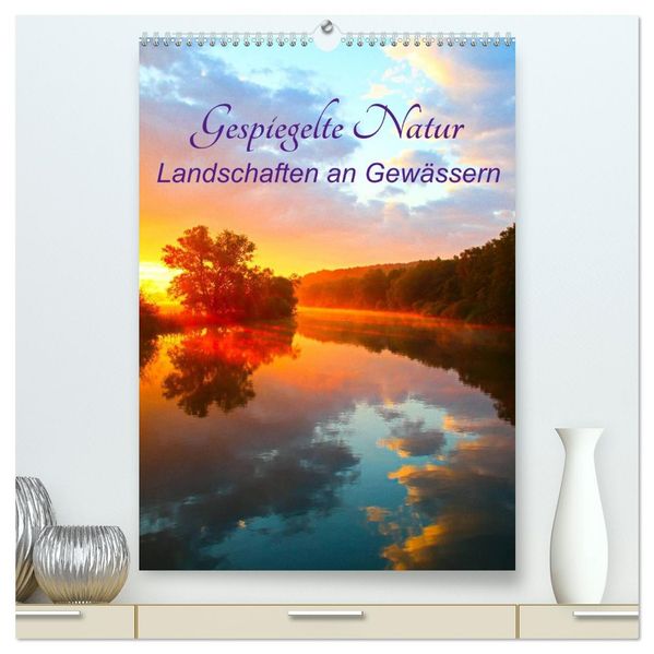 Gespiegelte Natur (hochwertiger Premium Wandkalender 2026 DIN A2 hoch) Kunstdruck in Hochglanz