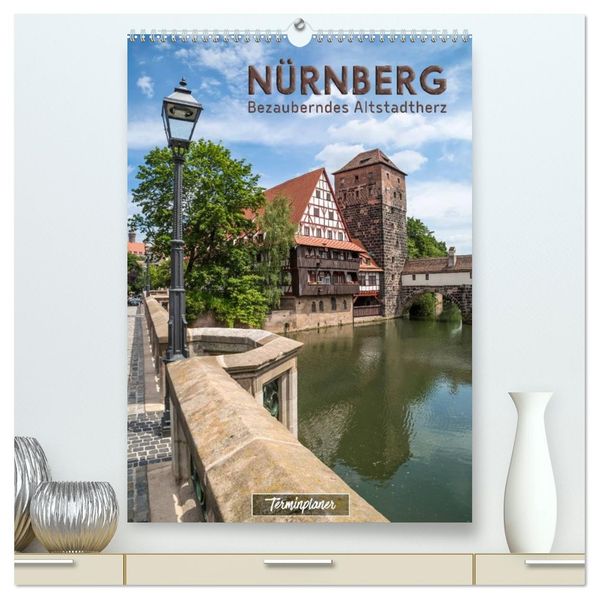 NÜRNBERG Bezauberndes Altstadtherz / Terminplaner (hochwertiger Premium Wandkalender 2026 DIN A2 hoch) Kunstdruck in Hochglanz