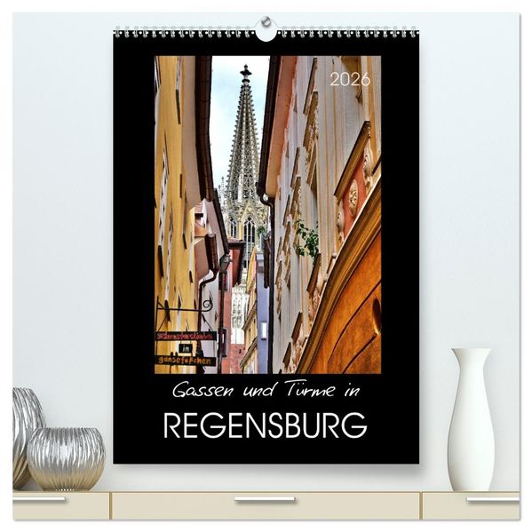 Gassen und Türme in Regensburg (hochwertiger Premium Wandkalender 2026 DIN A2 hoch) Kunstdruck in Hochglanz