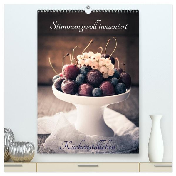 Stimmungsvoll inszeniert Küchenstillleben (hochwertiger Premium Wandkalender 2026 DIN A2 hoch) Kunstdruck in Hochglanz