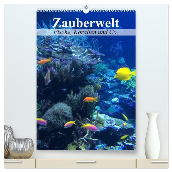 Zauberwelt. Fische Korallen und Co. (hochwertiger Premium Wandkalender 2026 DIN A2 hoch) Kunstdruck in Hochglanz