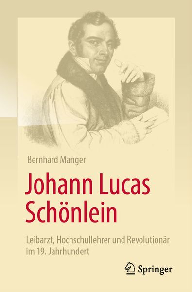 Johann Lucas Schönlein - Leibarzt Hochschullehrer und Revolutionär im 19. Jahrhundert