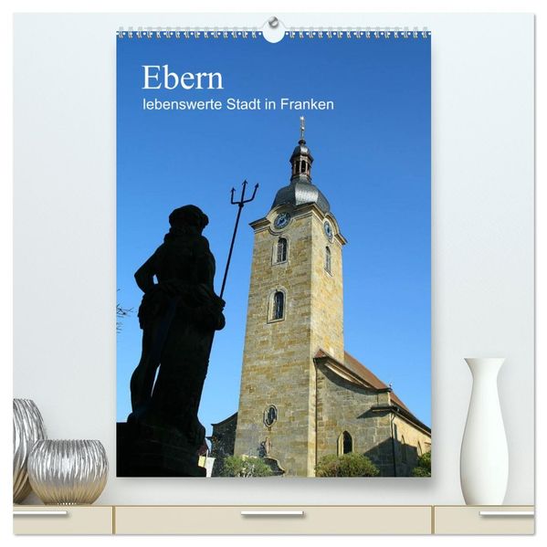 Ebern - lebenswerte Stadt in Franken (hochwertiger Premium Wandkalender 2026 DIN A2 hoch) Kunstdruck in Hochglanz