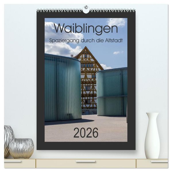 Waiblingen - Spaziergang durch die Altstadt (hochwertiger Premium Wandkalender 2026 DIN A2 hoch) Kunstdruck in Hochglanz