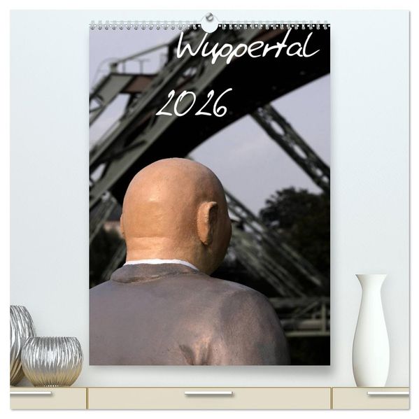 Wuppertal 2026 (hochwertiger Premium Wandkalender 2026 DIN A2 hoch) Kunstdruck in Hochglanz