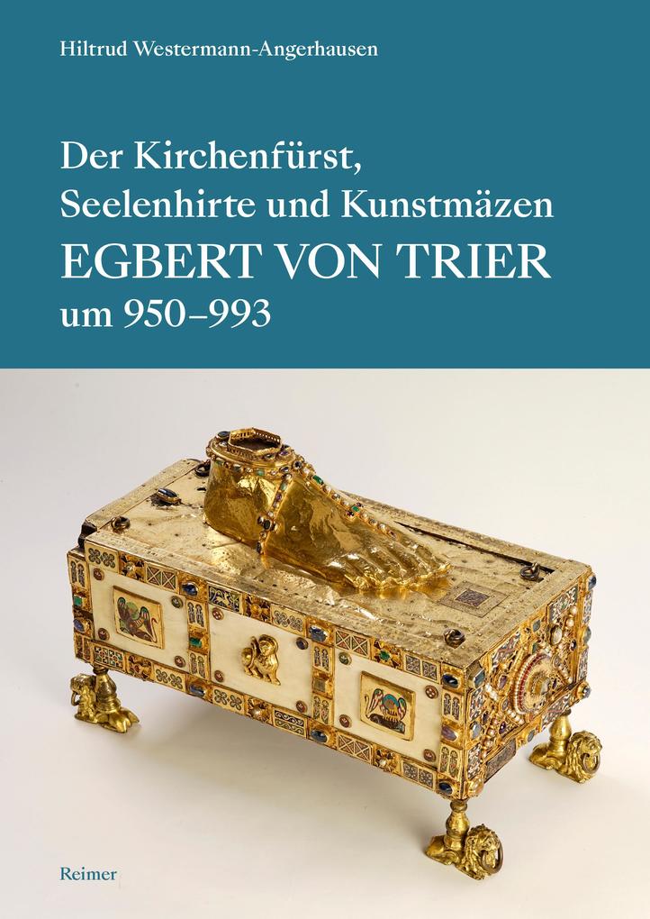 Der Kirchenfürst Seelenhirte und Kunstmäzen Egbert von Trier (um 950-993)