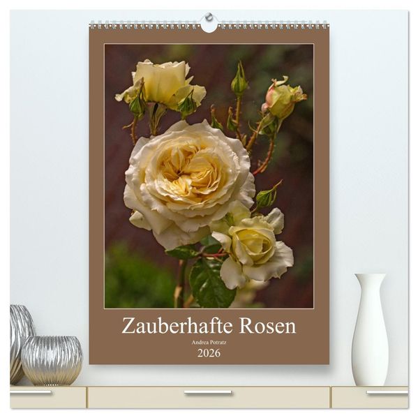 Zauberhafte Rosen (hochwertiger Premium Wandkalender 2026 DIN A2 hoch) Kunstdruck in Hochglanz