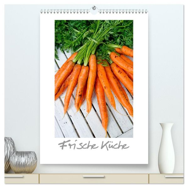 Frische Küche (hochwertiger Premium Wandkalender 2026 DIN A2 hoch) Kunstdruck in Hochglanz