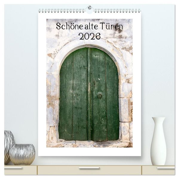 Schöne alte Türen (hochwertiger Premium Wandkalender 2026 DIN A2 hoch) Kunstdruck in Hochglanz
