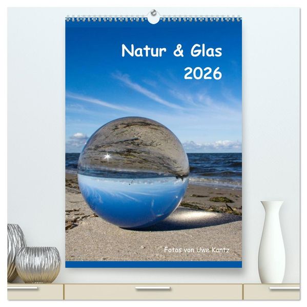 Natur & Glas (hochwertiger Premium Wandkalender 2026 DIN A2 hoch) Kunstdruck in Hochglanz
