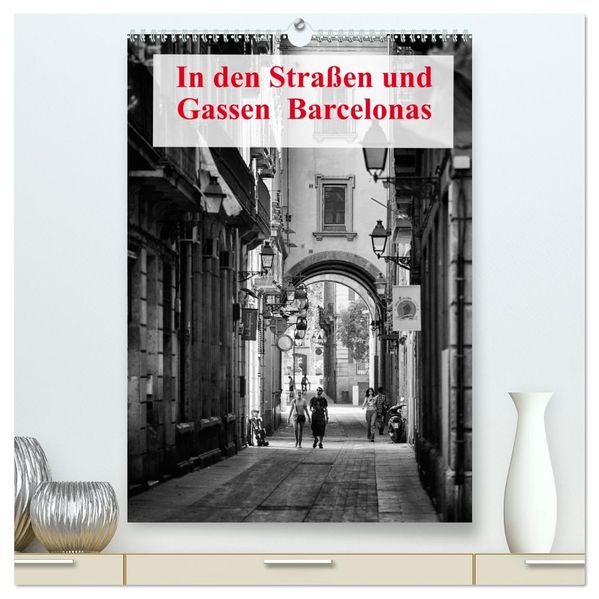 In den Straßen und Gassen Barcelonas (hochwertiger Premium Wandkalender 2026 DIN A2 hoch) Kunstdruck in Hochglanz