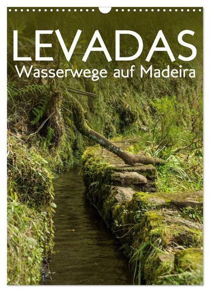 Levadas - Wasserwege auf Madeira (Wandkalender 2026 DIN A3 hoch) CALVENDO Monatskalender
