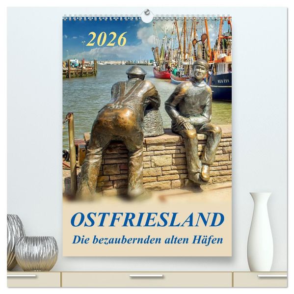 Ostfriesland - die bezaubernden alten Häfen / Planer (hochwertiger Premium Wandkalender 2026 DIN A2 hoch) Kunstdruck in Hochglanz