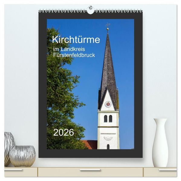 Kirchtürme im Landkreis Fürstenfeldbruck (hochwertiger Premium Wandkalender 2026 DIN A2 hoch) Kunstdruck in Hochglanz