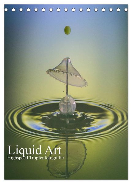 Liquid Art Highspeed Tropfenfotografie (Tischkalender 2026 DIN A5 hoch) CALVENDO Monatskalender