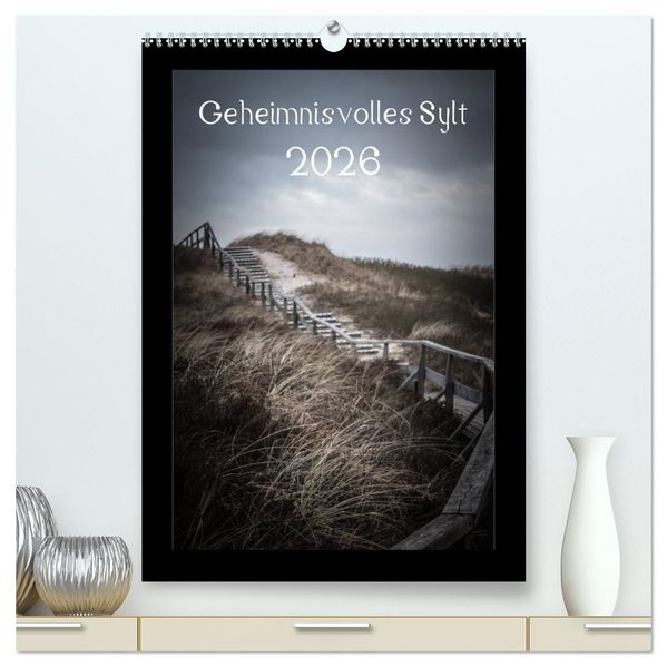 Geheimnisvolles Sylt 2026 (hochwertiger Premium Wandkalender 2026 DIN A2 hoch) Kunstdruck in Hochglanz
