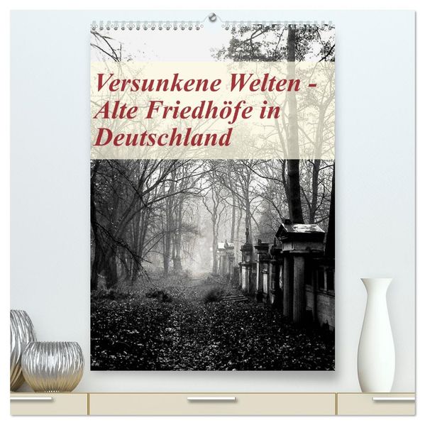 Versunkene Welten - Alte Friedhöfe in Deutschland (hochwertiger Premium Wandkalender 2026 DIN A2 hoch) Kunstdruck in Hochglanz
