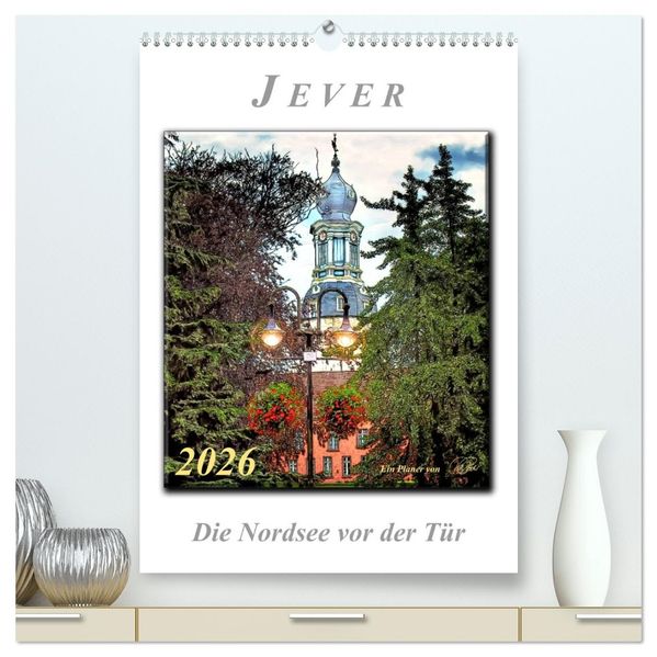 Jever - die Nordsee vor der Tür (hochwertiger Premium Wandkalender 2026 DIN A2 hoch) Kunstdruck in Hochglanz