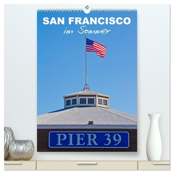 SAN FRANCISCO im Sommer (hochwertiger Premium Wandkalender 2026 DIN A2 hoch) Kunstdruck in Hochglanz