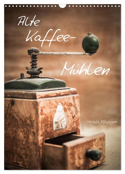 Alte Kaffeemühlen (Wandkalender 2026 DIN A3 hoch) CALVENDO Monatskalender