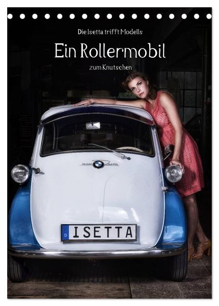 Die Isetta trifft Modells Ein Rollermobil zum Knutschen (Tischkalender 2026 DIN A5 hoch) CALVENDO Monatskalender