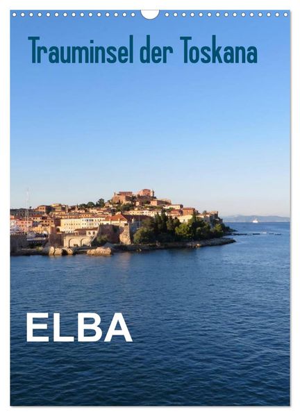 ELBA Trauminsel der Toskana (Wandkalender 2026 DIN A3 hoch) CALVENDO Monatskalender