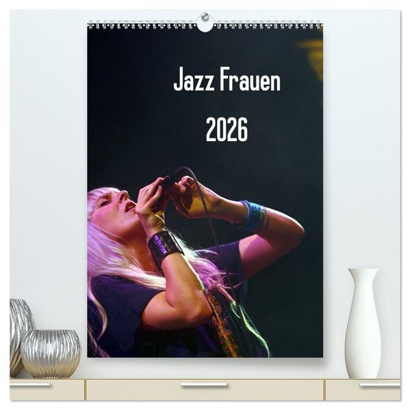 Jazz Frauen 2026 (hochwertiger Premium Wandkalender 2026 DIN A2 hoch) Kunstdruck in Hochglanz