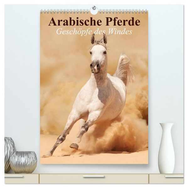 Arabische Pferde Geschöpfe des Windes (hochwertiger Premium Wandkalender 2026 DIN A2 hoch) Kunstdruck in Hochglanz