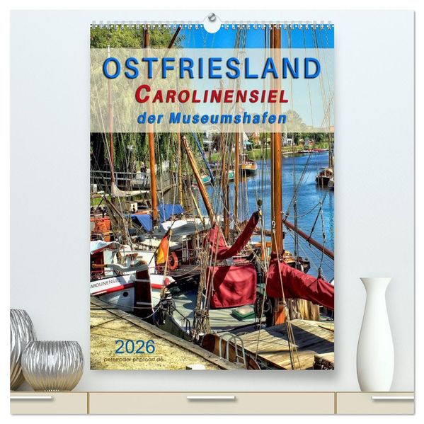 Ostfriesland - Carolinensiel der Museumshafen (hochwertiger Premium Wandkalender 2026 DIN A2 hoch) Kunstdruck in Hochglanz