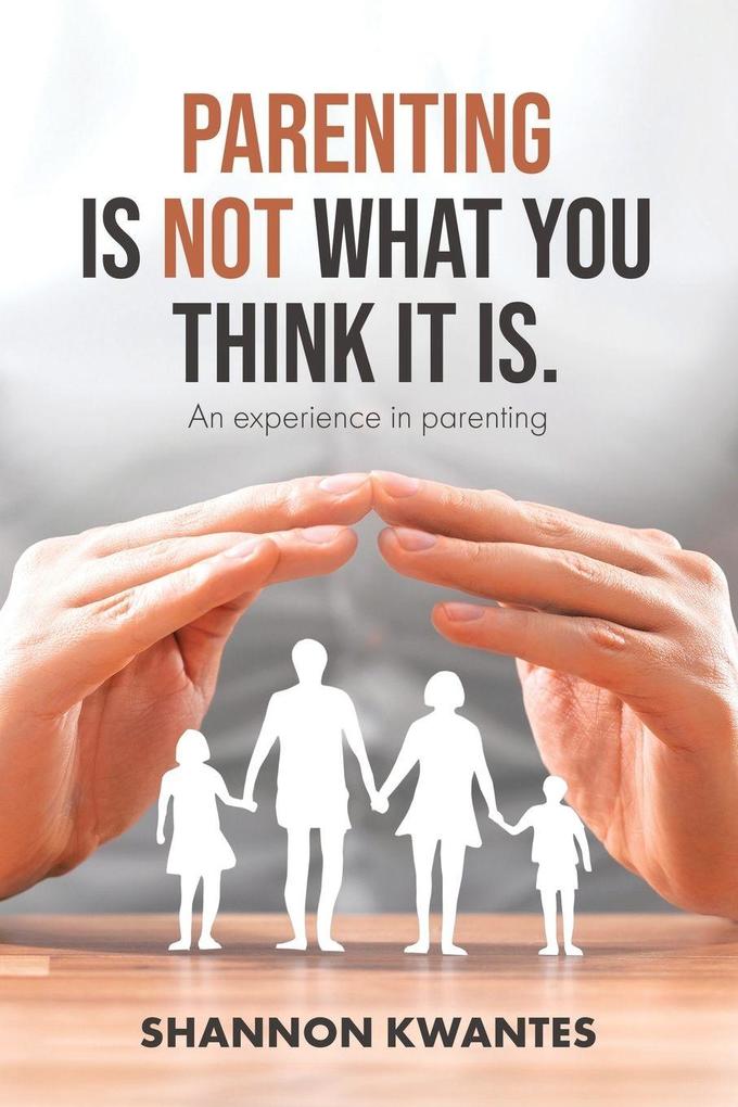 Parenting Is Not What You Think It Is.