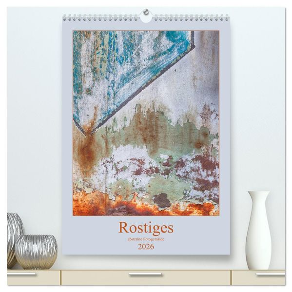 Rostiges (hochwertiger Premium Wandkalender 2026 DIN A2 hoch) Kunstdruck in Hochglanz