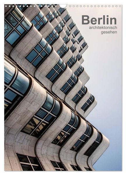 Berlin architektonisch gesehen (Wandkalender 2026 DIN A3 hoch) CALVENDO Monatskalender