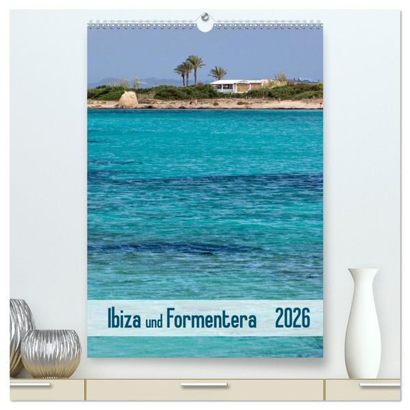 Ibiza und Formentera (hochwertiger Premium Wandkalender 2026 DIN A2 hoch) Kunstdruck in Hochglanz