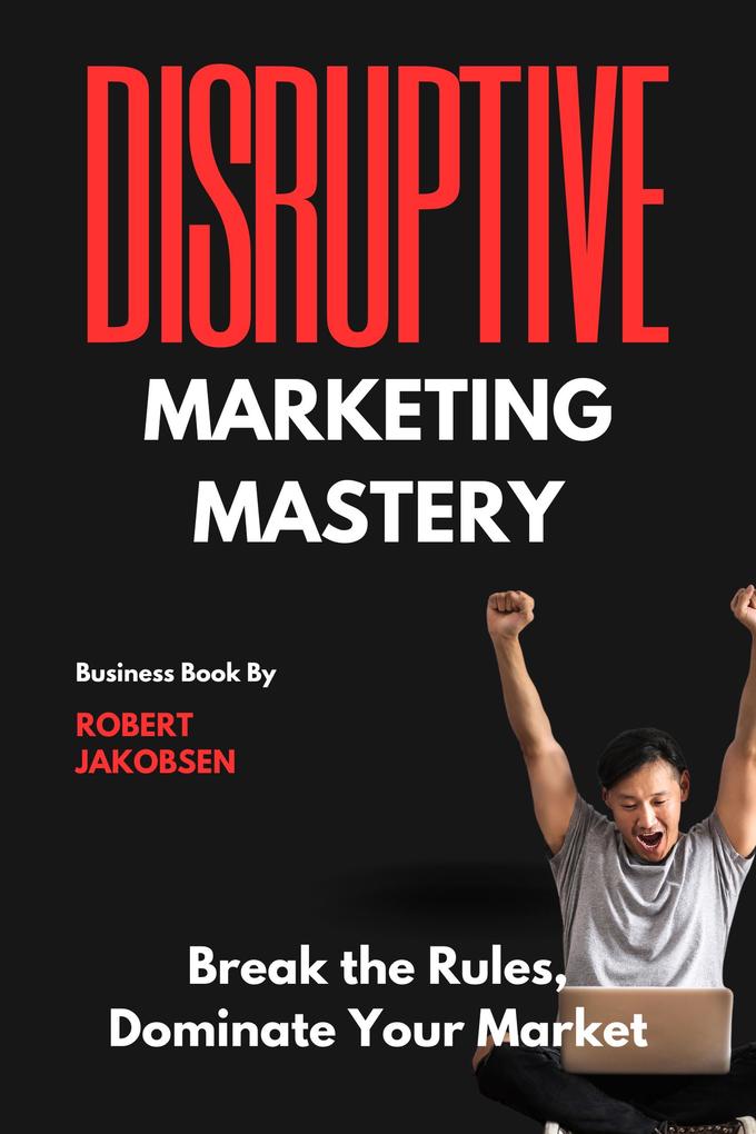 'Disruptive Marketing Mastery: Break the Rules Dominate Your Market'