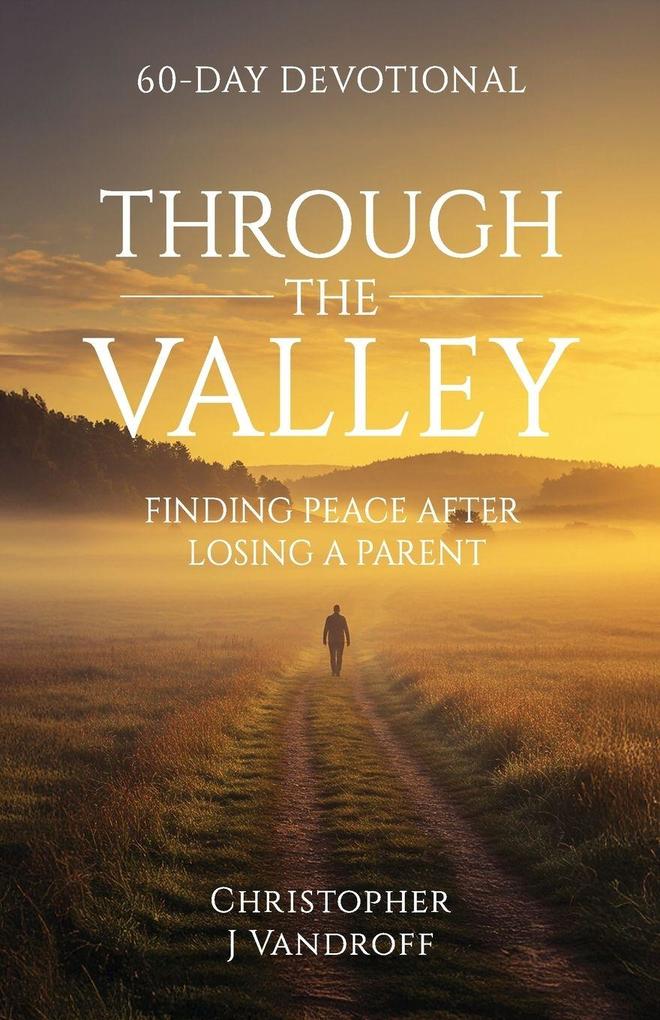 THROUGH THE VALLEY 60-DAY DEVOTIONAL FINDING PEACE AFTER LOSING A PARENT