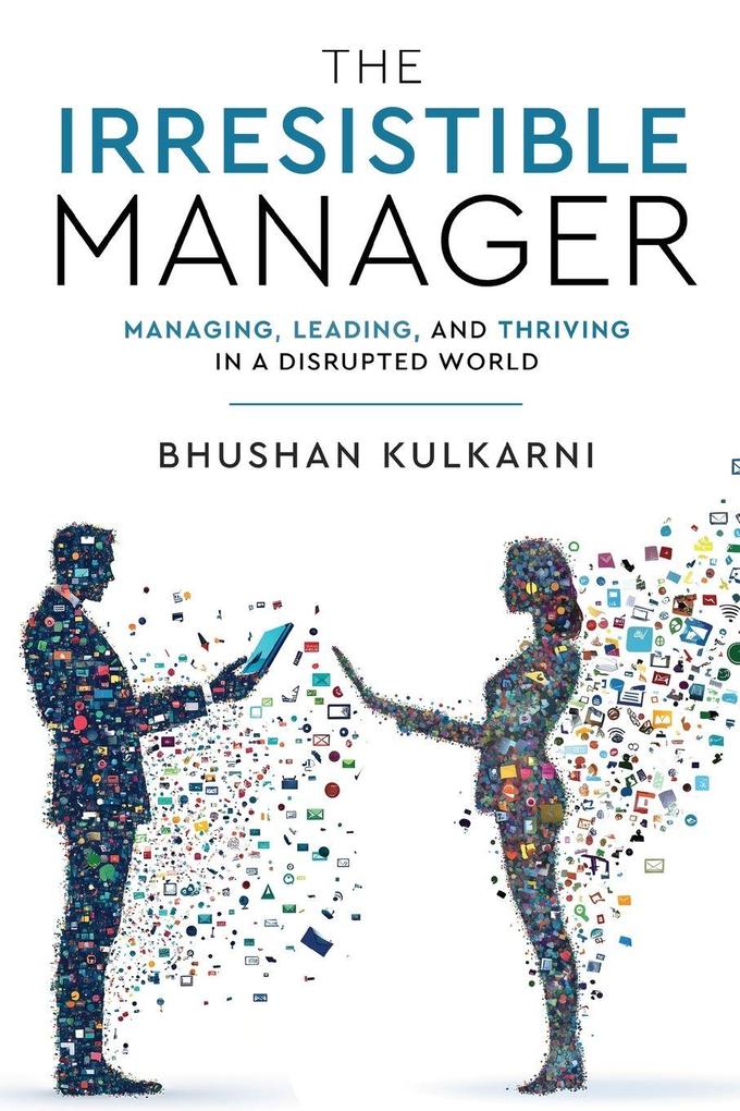The Irresistible Manager - Managing Leading and Thriving in a Disrupted World